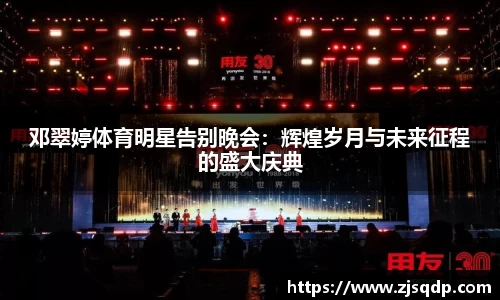 邓翠婷体育明星告别晚会：辉煌岁月与未来征程的盛大庆典