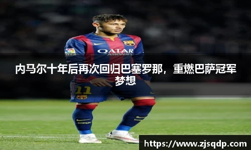 内马尔十年后再次回归巴塞罗那，重燃巴萨冠军梦想