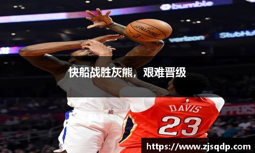 快船战胜灰熊，艰难晋级