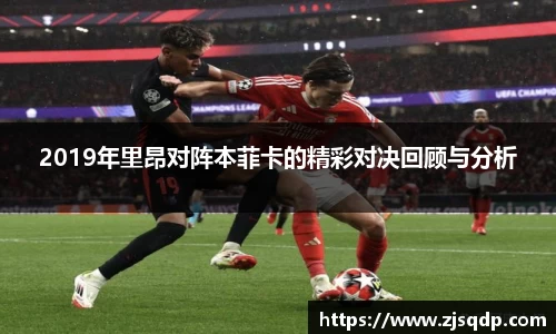 2019年里昂对阵本菲卡的精彩对决回顾与分析