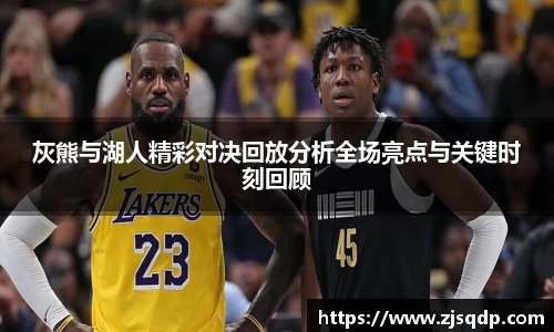灰熊与湖人精彩对决回放分析全场亮点与关键时刻回顾