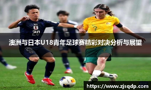 澳洲与日本U18青年足球赛精彩对决分析与展望