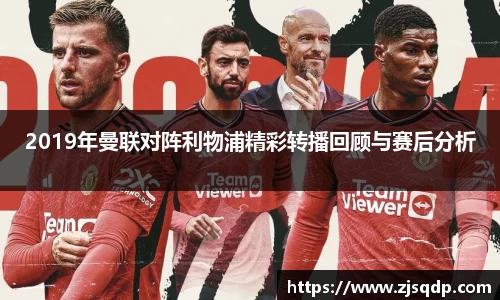 2019年曼联对阵利物浦精彩转播回顾与赛后分析