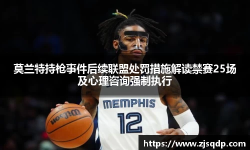 莫兰特持枪事件后续联盟处罚措施解读禁赛25场及心理咨询强制执行