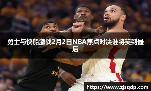 勇士与快船激战2月2日NBA焦点对决谁将笑到最后