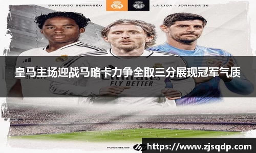 皇马主场迎战马略卡力争全取三分展现冠军气质