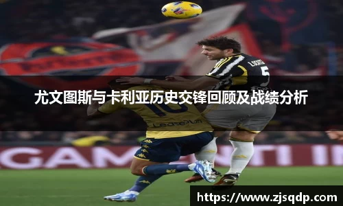 尤文图斯与卡利亚历史交锋回顾及战绩分析