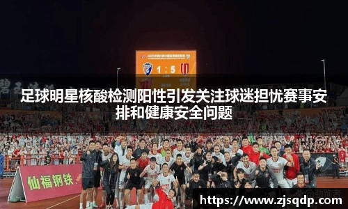 足球明星核酸检测阳性引发关注球迷担忧赛事安排和健康安全问题